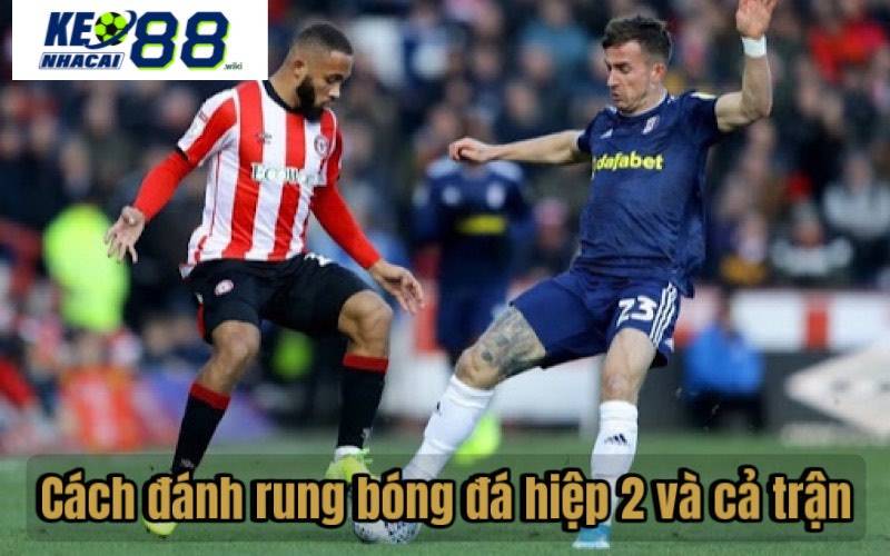 Cách đánh rung bóng đá hiệp 2 và cả trận