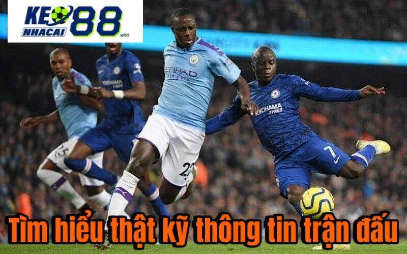 Tìm hiểu thật kỹ thông tin trận đấu