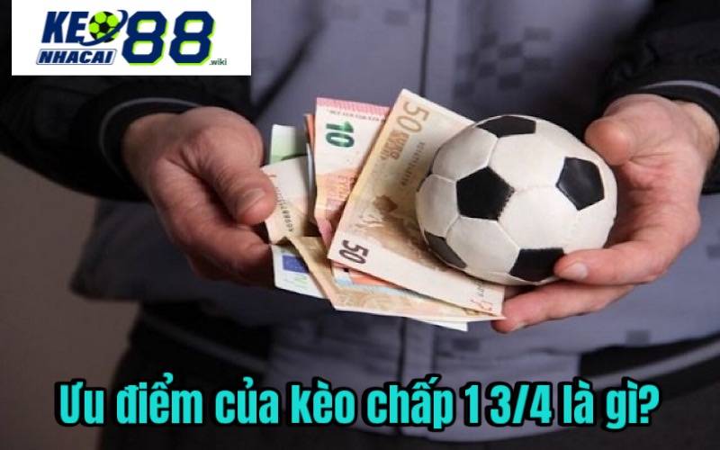 Ưu điểm của kèo chấp 1 3/4 là gì